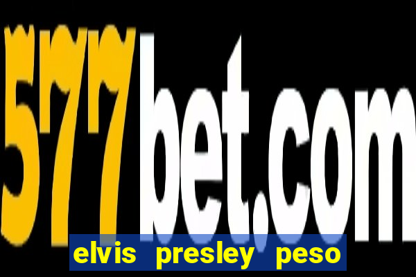 elvis presley peso e altura